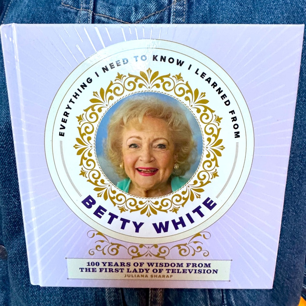 Everything I Need to Know I Learned from Betty White: 100 Years of Wisdom